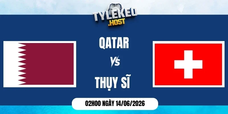 Kèo nhà cái Qatar vs Thụy Sĩ - Bảng B World Cup 02h00 14/06/2026
