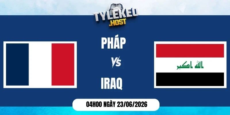 Tỷ lệ kèo Pháp vs Iraq - Bảng I World Cup 04h00 23/06/2026